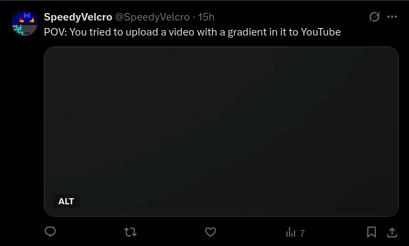 
    Tweet containing a portion of a video screenshot showing severe
    banding artifacts. The tweet reads "POV: You tried to upload a video
    with a gradient in it to YouTube"
